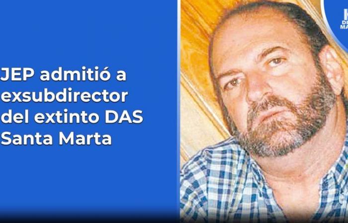 JEP hat den ehemaligen stellvertretenden Direktor des ausgestorbenen DAS Santa Marta aufgenommen